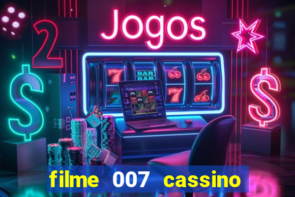 filme 007 cassino royale completo dublado